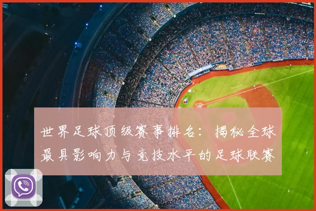 世界足球顶级赛事排名:揭秘全球最具影响力与竞技水平的足球联赛