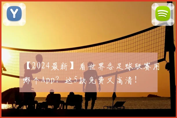 【2024最新】看世界各足球联赛用哪个App?这5款免费又高清!