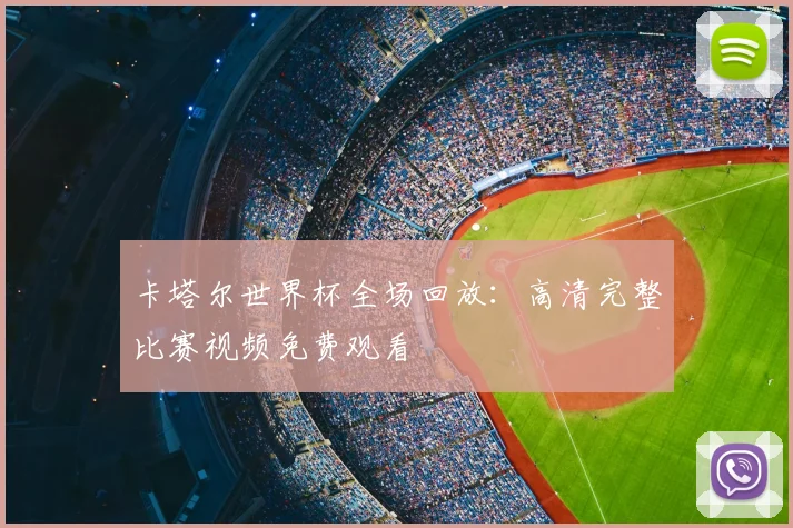 卡塔尔世界杯全场回放：高清完整比赛视频免费观看